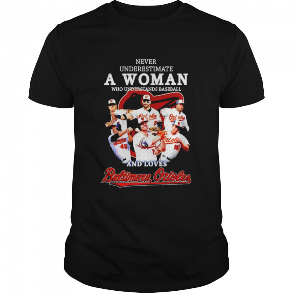 Never underestimate a woman who understands baseball and loves Baltimore Orioles shirt