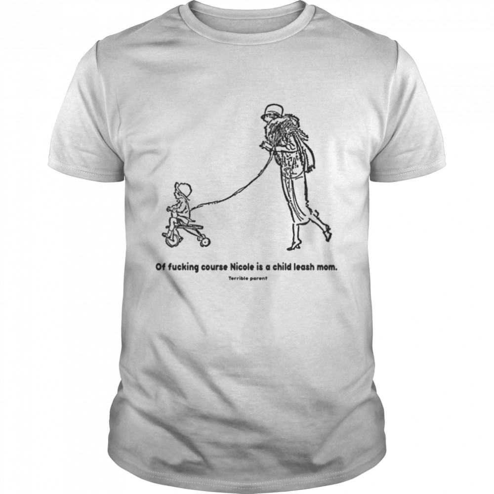 Of fucking course nicole is a leash mom shirt