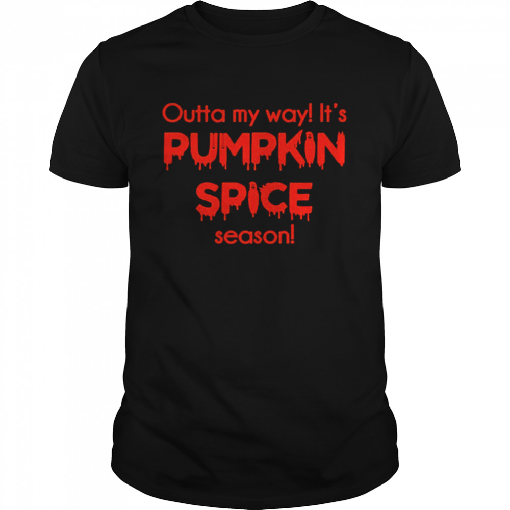 Outta my way it’s pumpkin spice season shirt