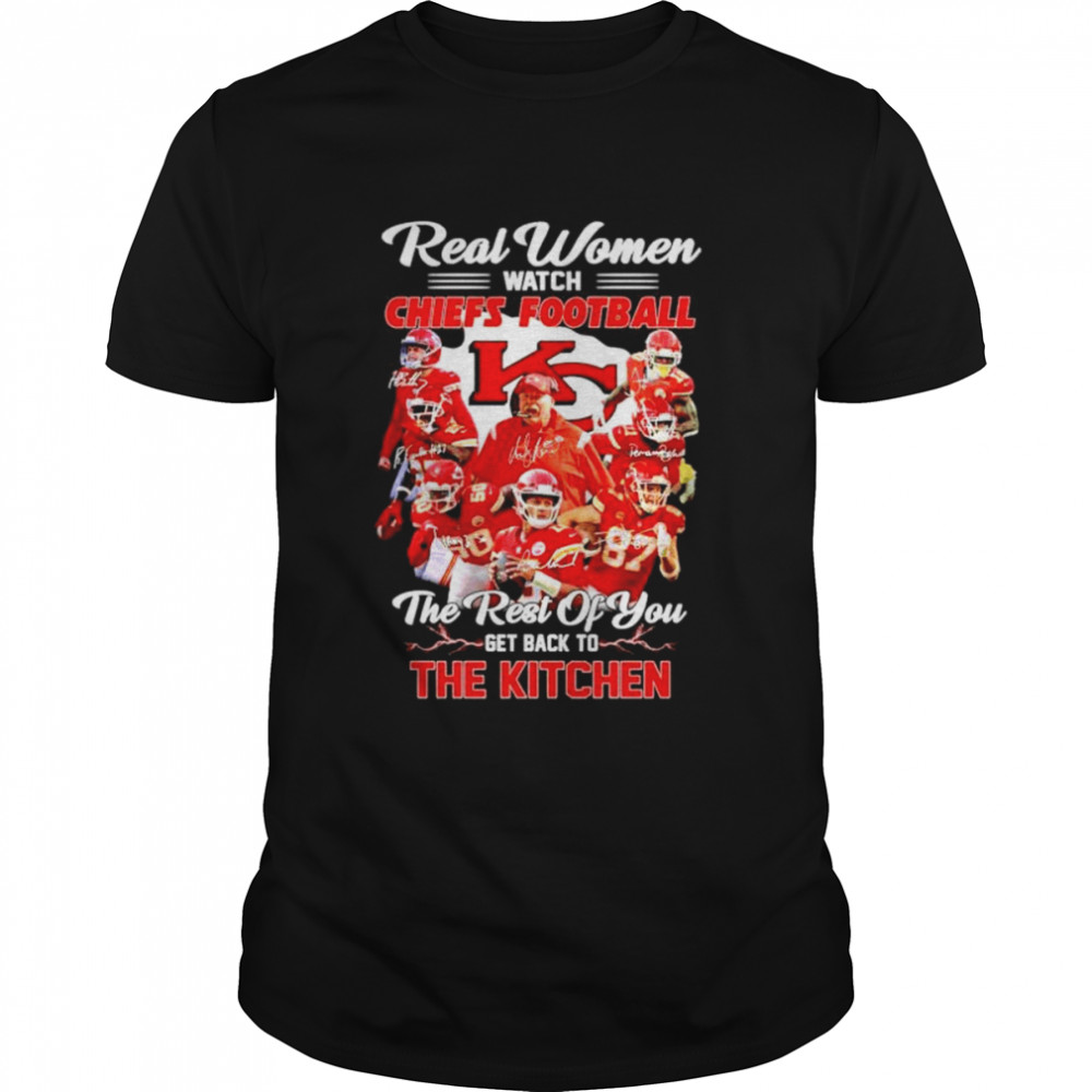 Real women watch Kansas City Chiefs football the rest of you get back to the Kitchen shirt