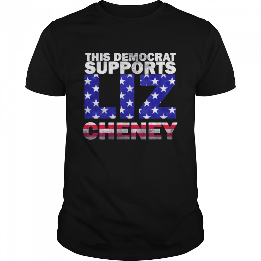 This Democrat Supports Liz Cheney shirt