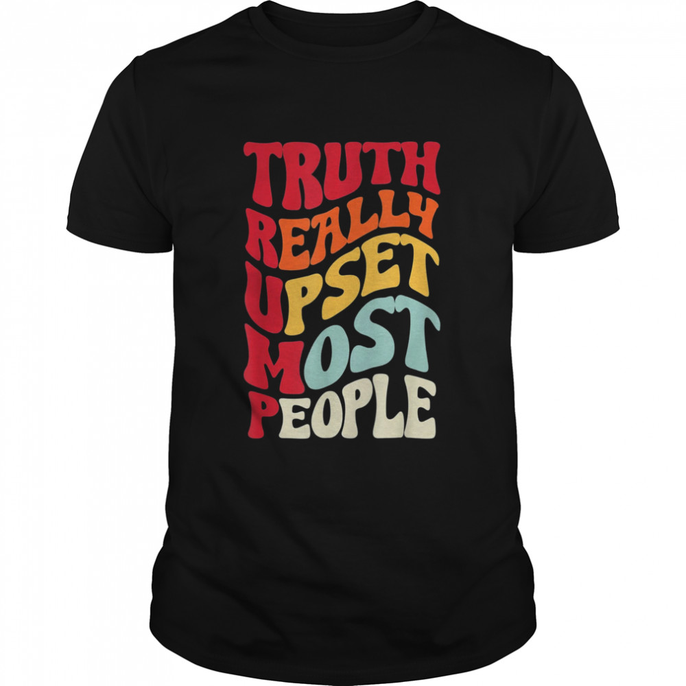 Vintage groovy Truth Really Upsets Most People Trump T-Shirt