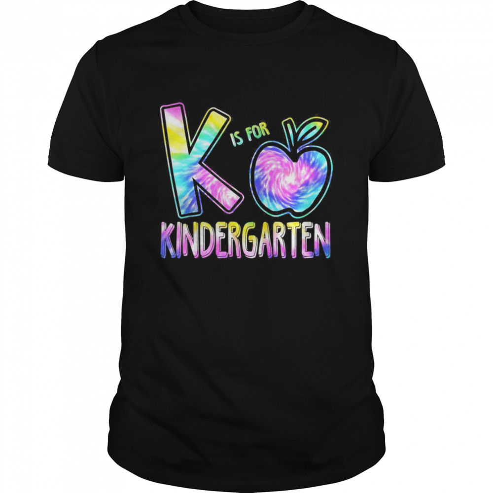 K Is For Kindergarten Teacher Tie Dye Back to School Kinder Shirt