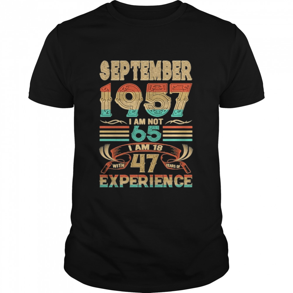 September 1957 I Am Not 65 I Am 18 With 47 Years Of Experience Shirt