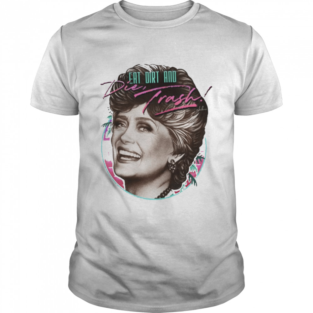 Eat Dirt And Die Trash Golden Girls shirt