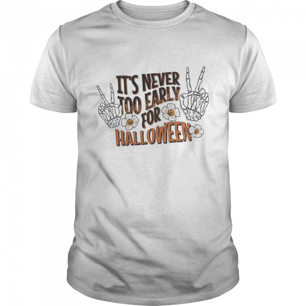 It’s Never Too Early For Halloween Shirt