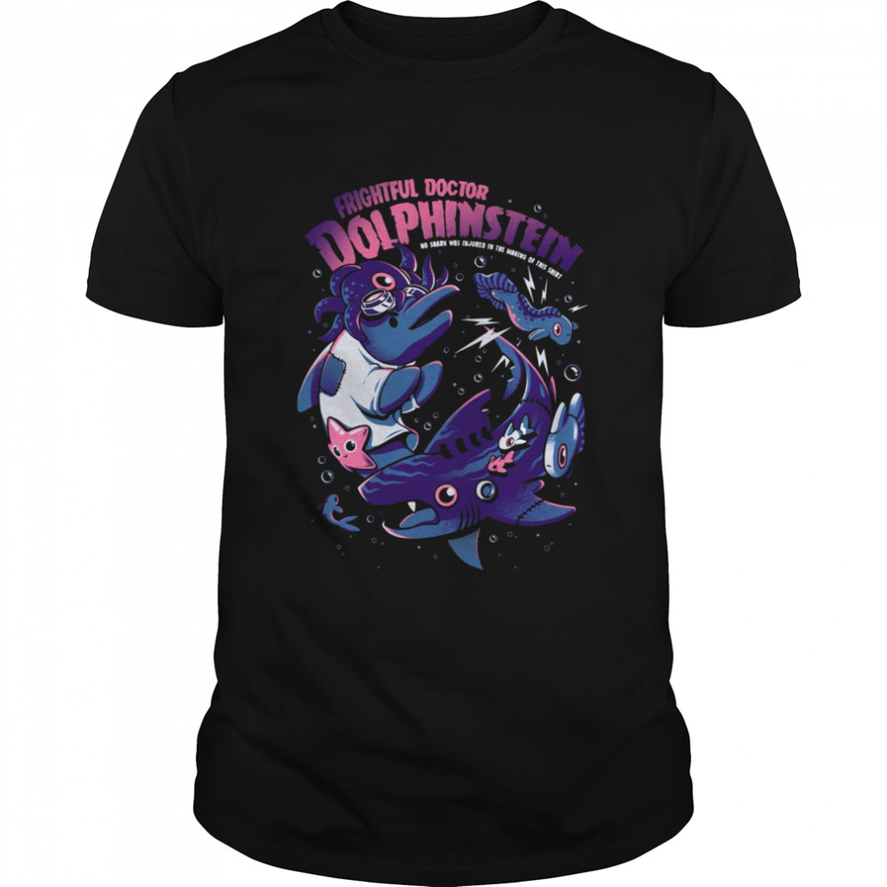 Frightful Doctor Dolphinstein No Shark Was Injured In The Making Of This shirt