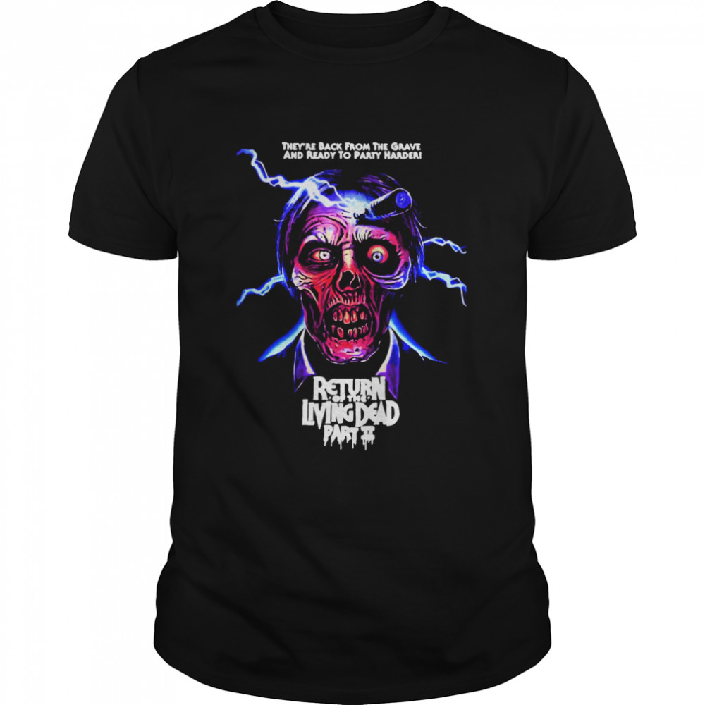 Return Of The Living Dead Part II They’re Back From The Grave And Ready To Party Harder shirt