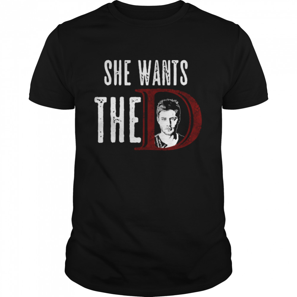 She Want The D Supernatural shirt