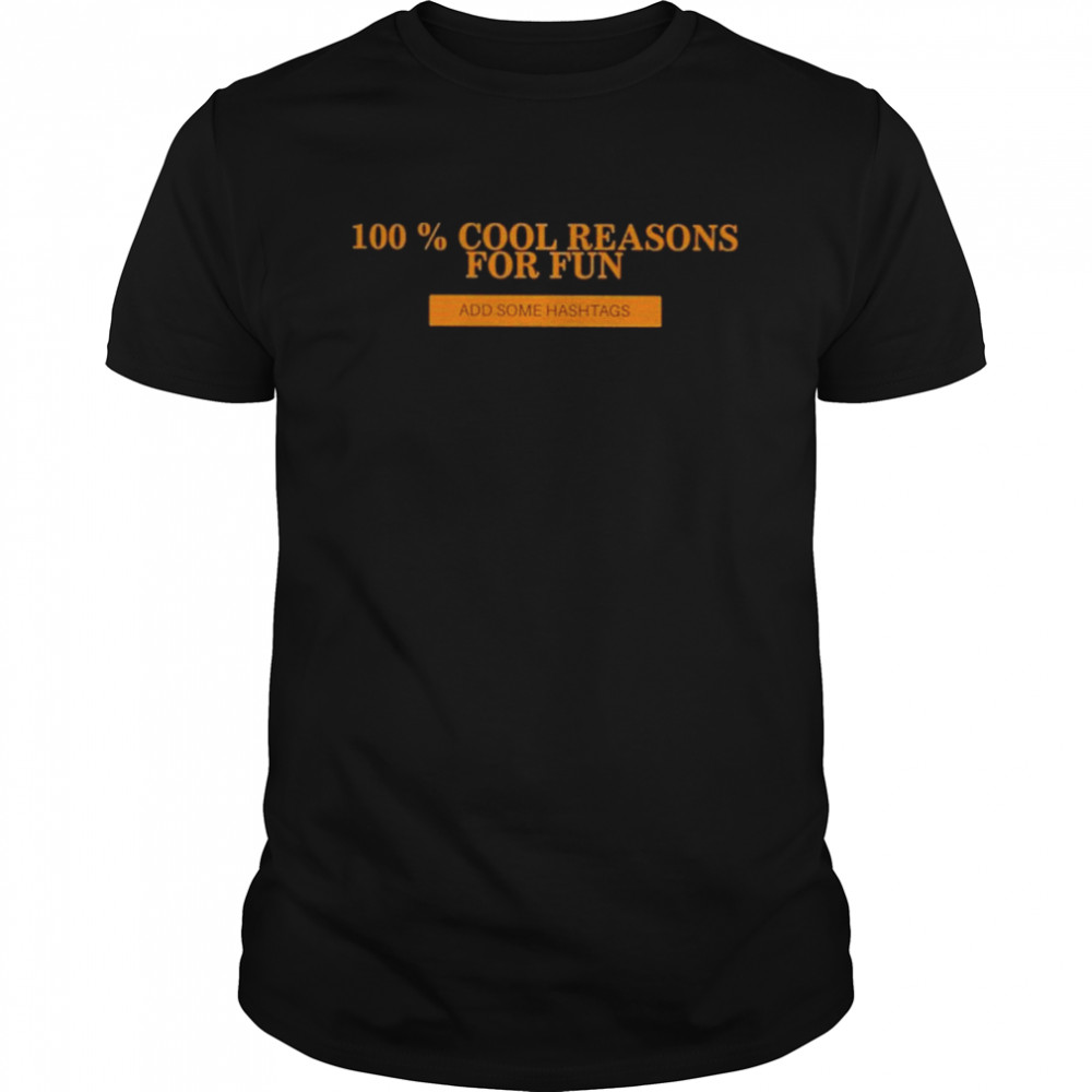 100 Percent Cool Reasons For Fun Add Some Hashtags Shirt