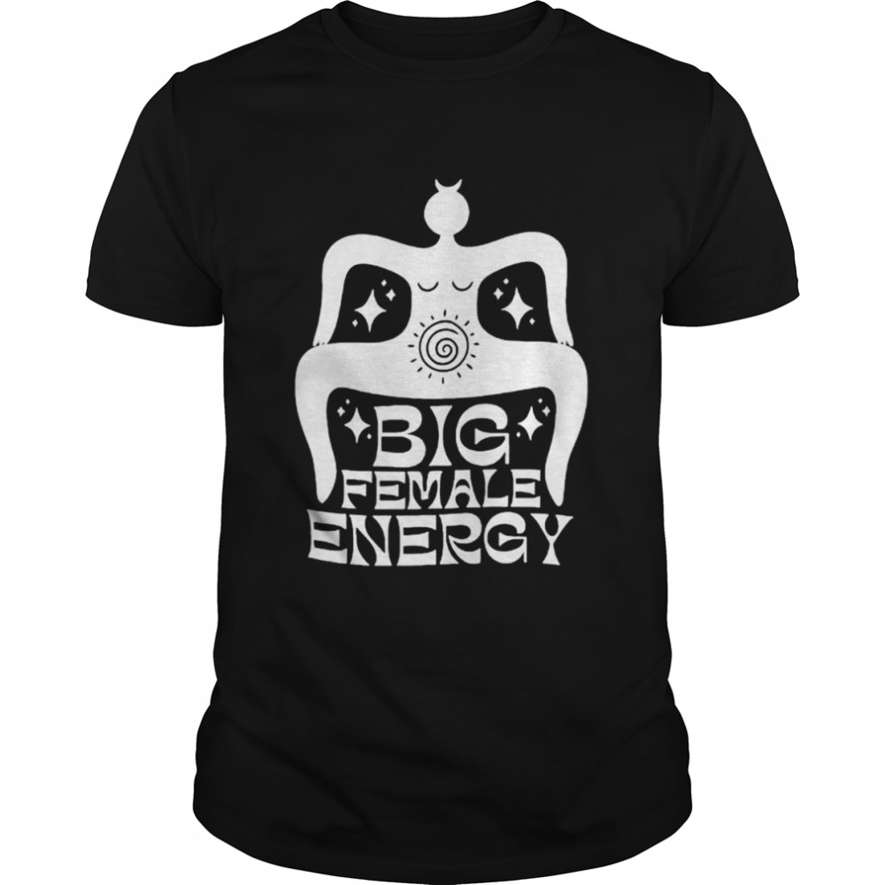 Big female energy shirt