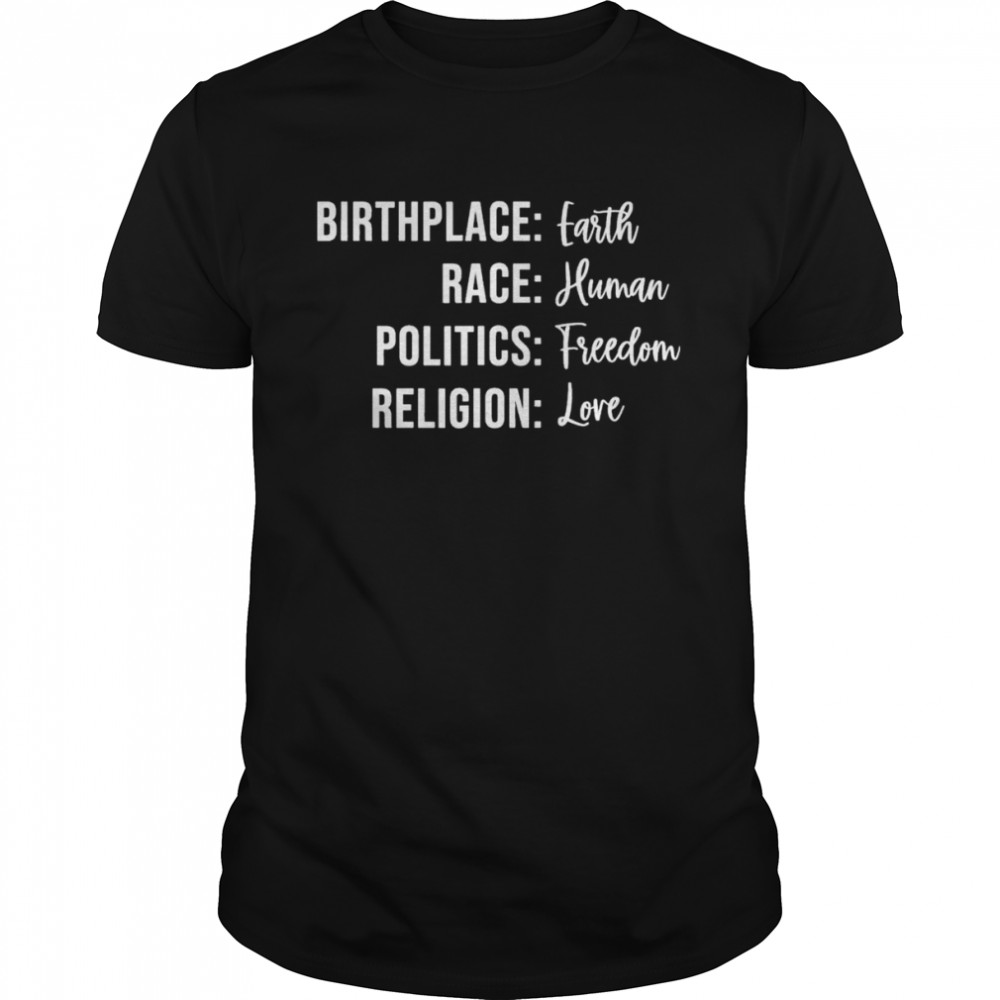 Birthplace Earth Race Human Politics Freedom Religion Love T-Shirt