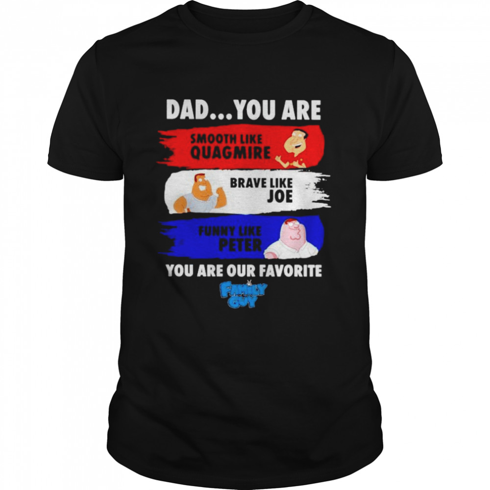 Dad you are smooth like quagmire brave like joe shirt