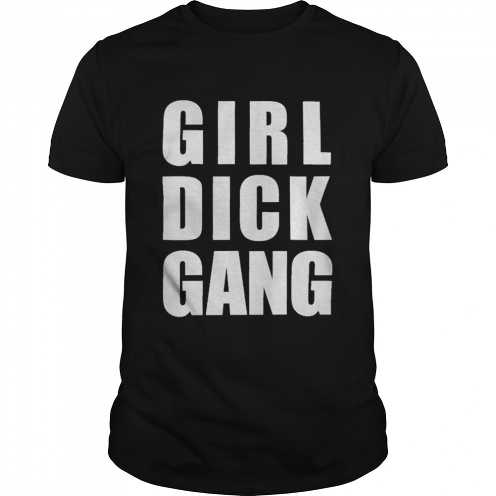 Girl Dick Gang T Shirt