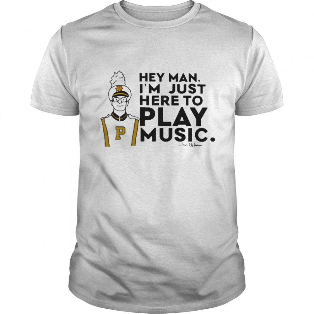 Hey Man I’m Just Here To Play Music Shirt