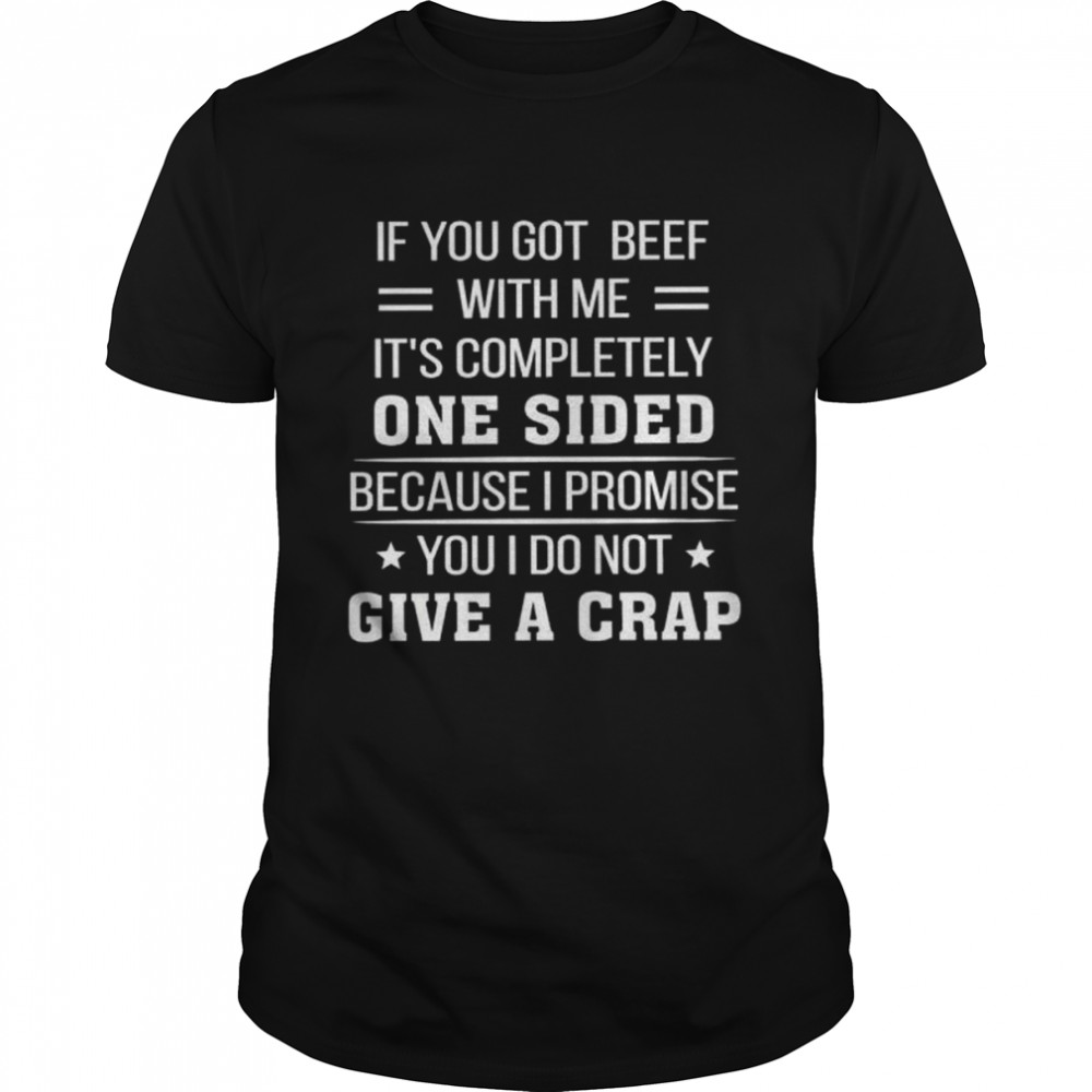 If you got beef with me it’s completely one sided shirt