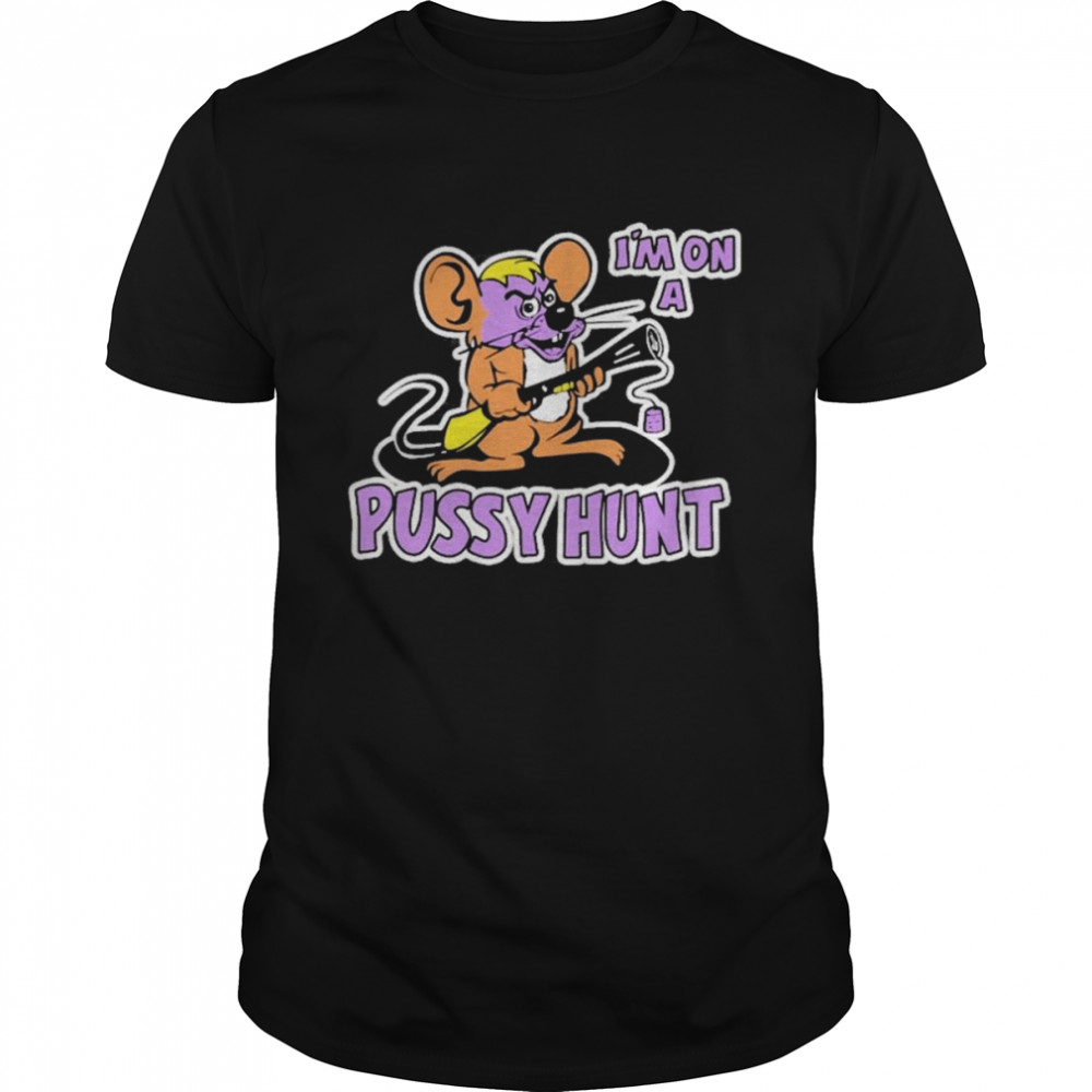 I’m On A Pussy Hunt Shirt