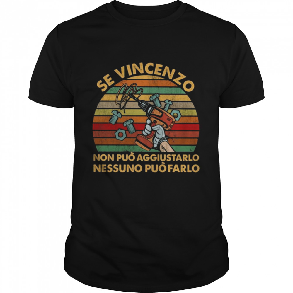 Se Vincenzo Non Puo Aggiustarlo Nessuno Puo Farlo vintage shirt