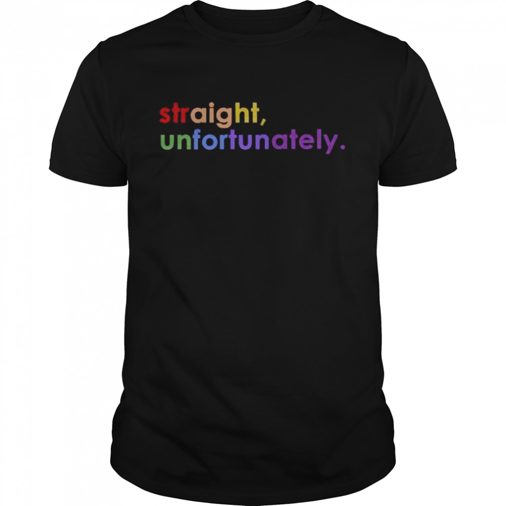 Straight unfortunately shirt