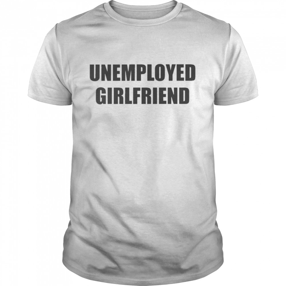 Unemployed Girlfriend Embroidered Shirt