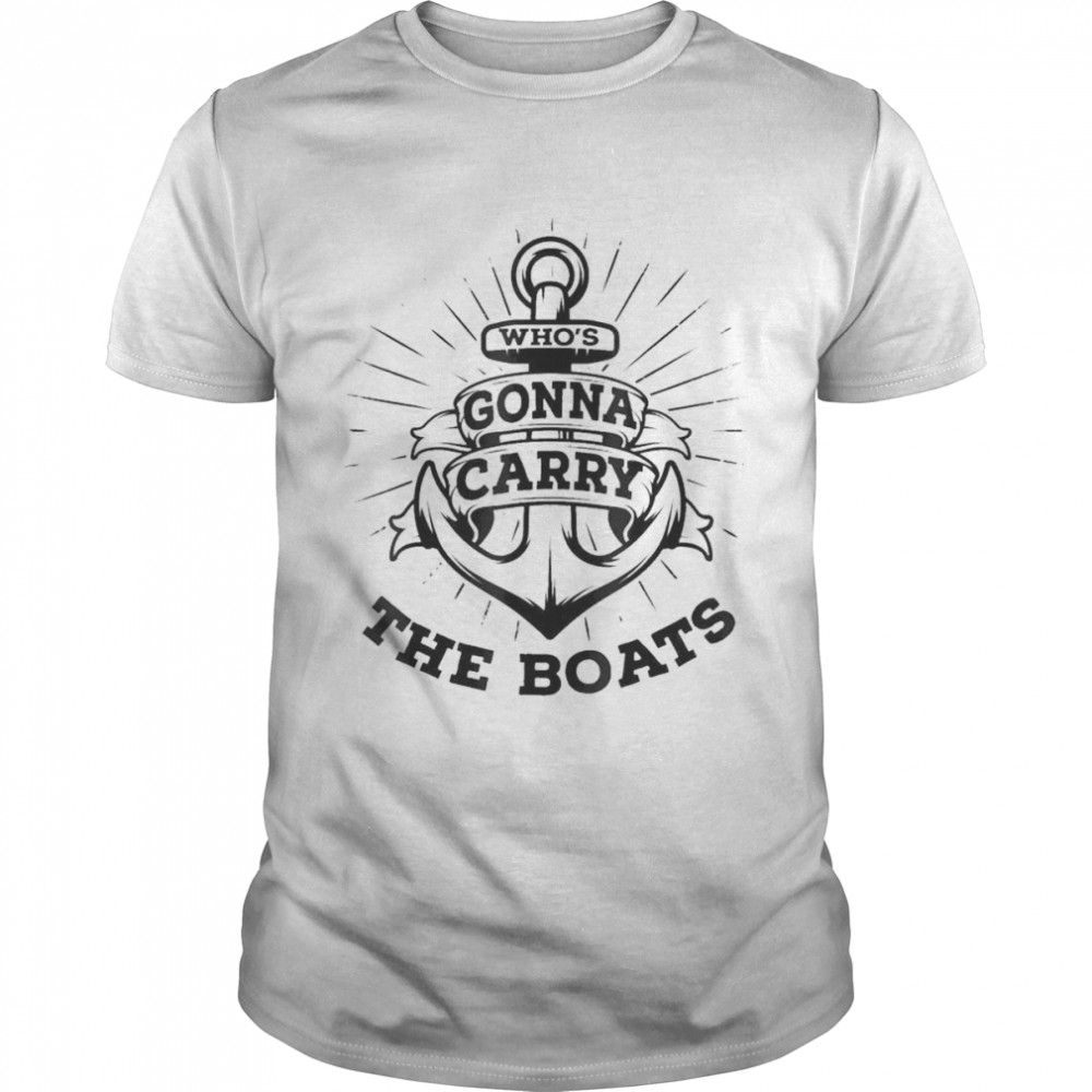 Who’s Gonna Carry The Boats Military Motivation Fitness Gym T-Shirt