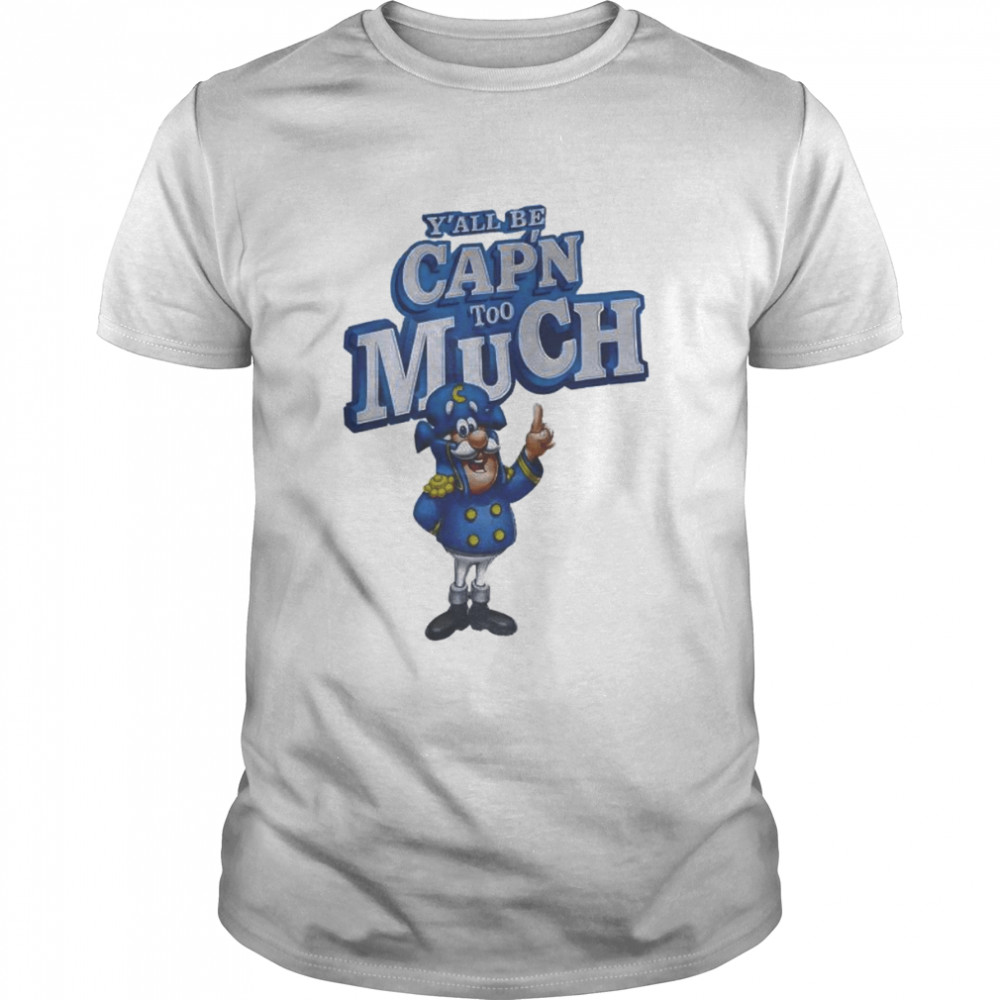 Y’all be cap’n too much shirt