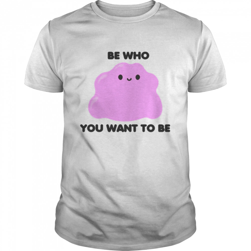 Be Who You Want To Be Pokemon Ditto shirt