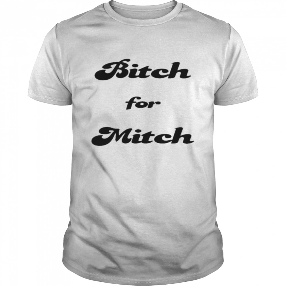Bitch for mitch 2022 shirt