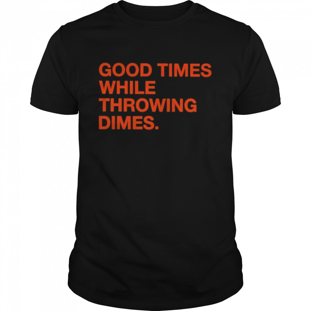 Good Times While Throwing Dimes Shirt