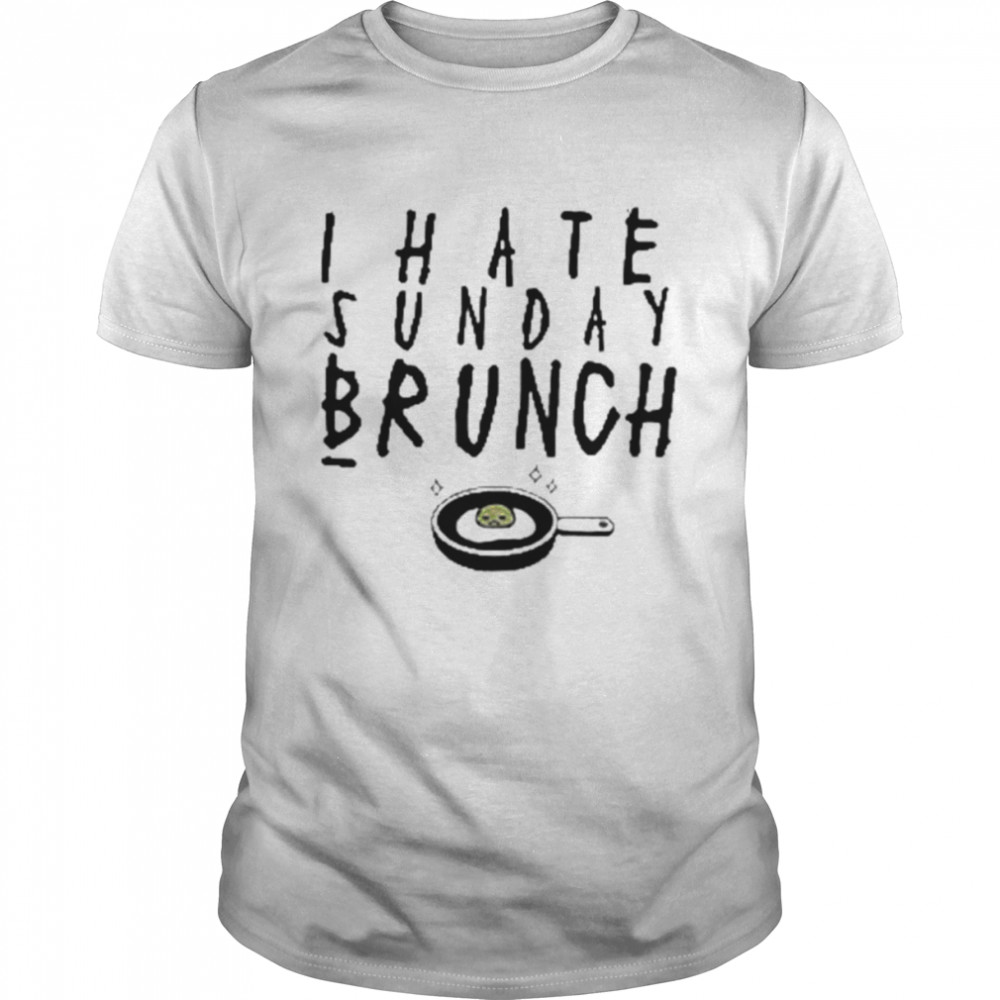 I Hate Sunday Brunch shirt