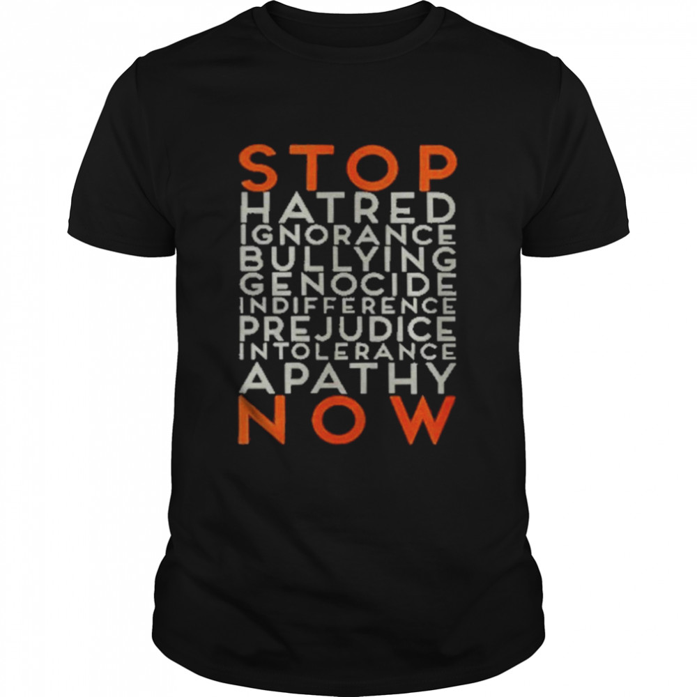 Stop Hatred Ignorance Bullying Genocide Indifference Prejudice Intolerance Apathy Now Shirt