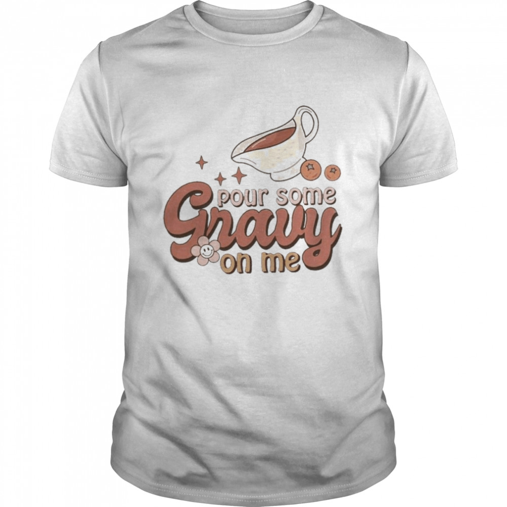 Thanksgiving Pour Some Gravy On Me Shirt