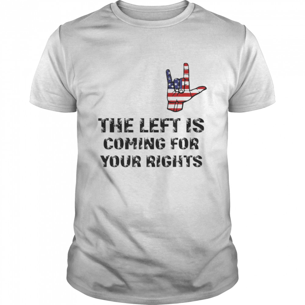 The Left Is Coming For Your Rights Inspiration Quote T-Shirt