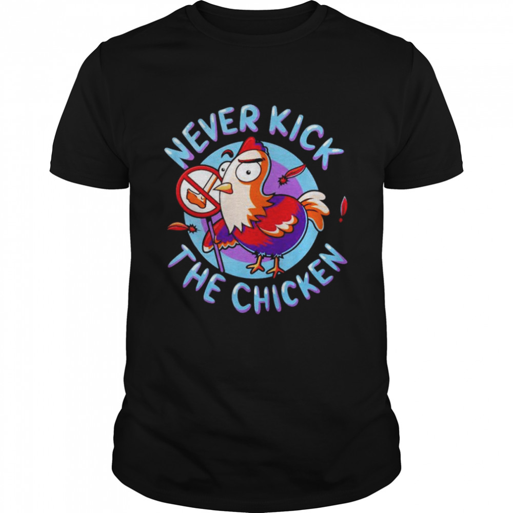 Chicken never kick the chicken shirt