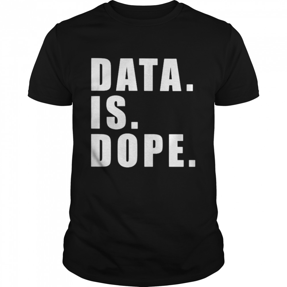 Data Is Dope shirt