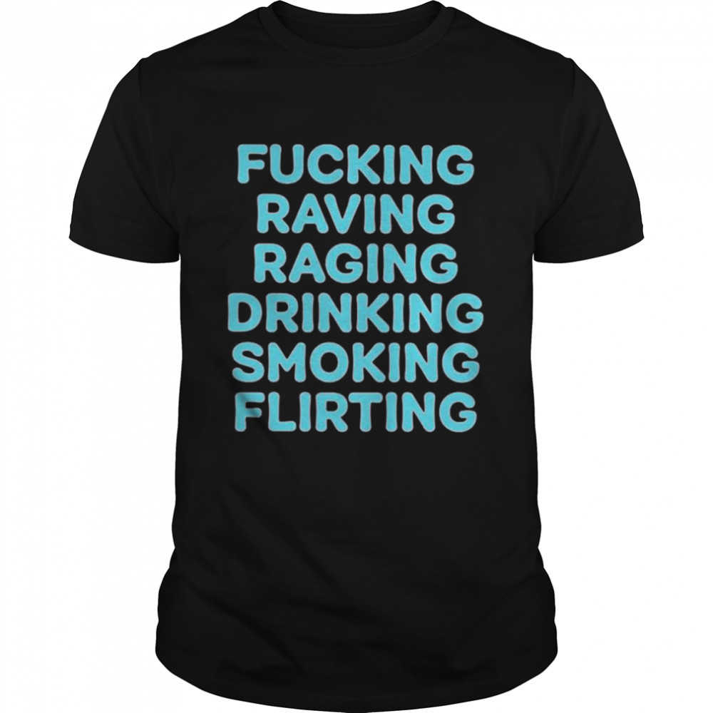 Fucking raving raging drinking smoking flirting shirt