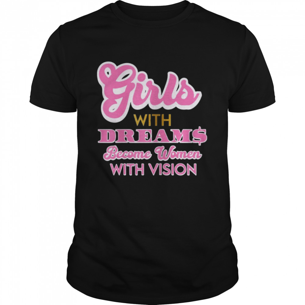 Girls With Dreams Become Women With Vision Shirt