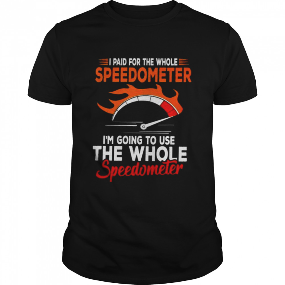 I paid for the whole speedometer i’m going to use the whole speedometer unisex T-shirt