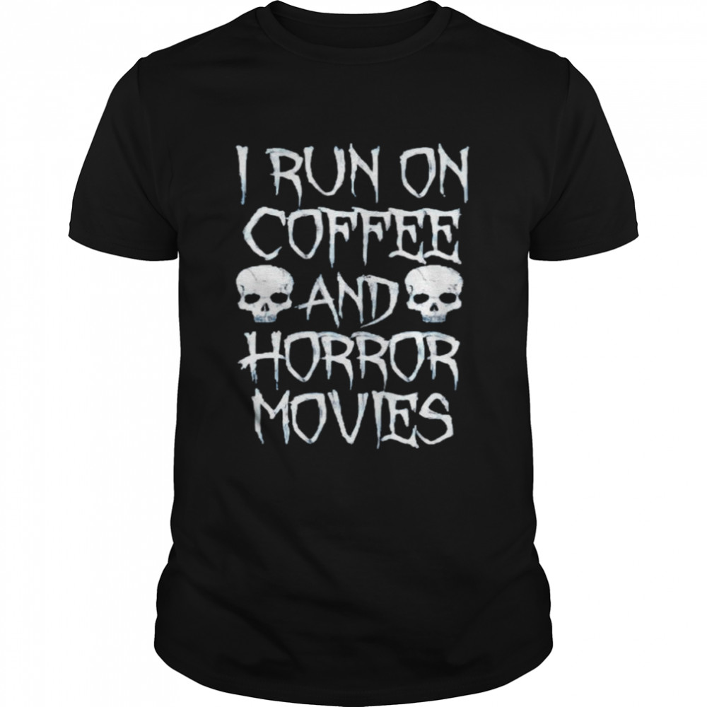 I run on coffee and horror movies shirt