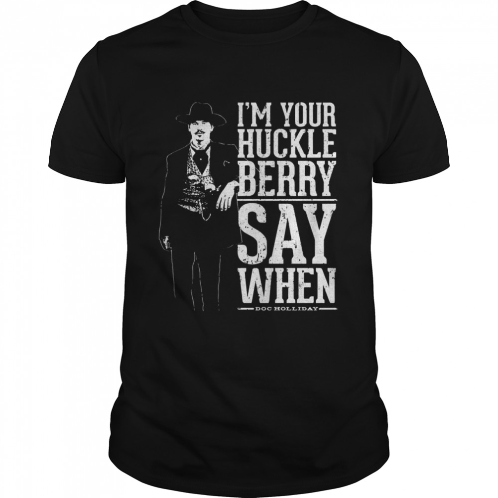 I’m Your Huckleberry Say When Doc Holliday Quote Vintage shirt