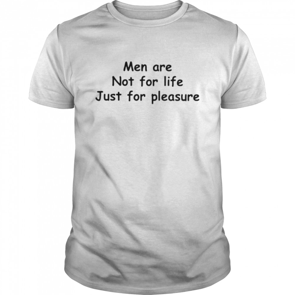 Men are not for life just for pleasure unisex T-shirt
