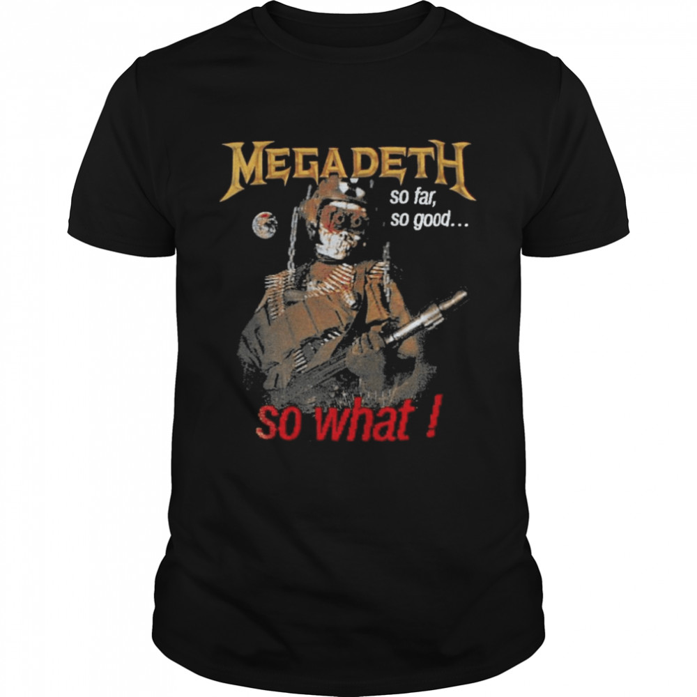 So Far So Good So What Megadeth Band shirt