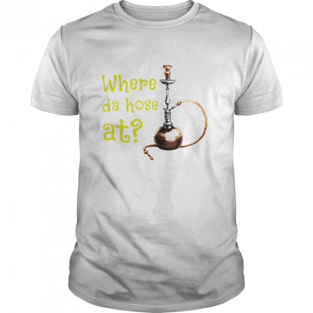 Where the hose at long pipe tube hookah shirt