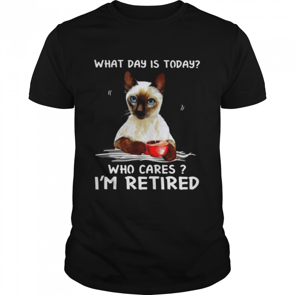 Cat what day is today who cares I’m retired 2022 shirt