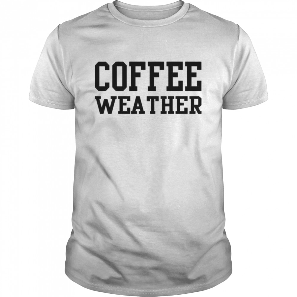 Coffee weather shirt