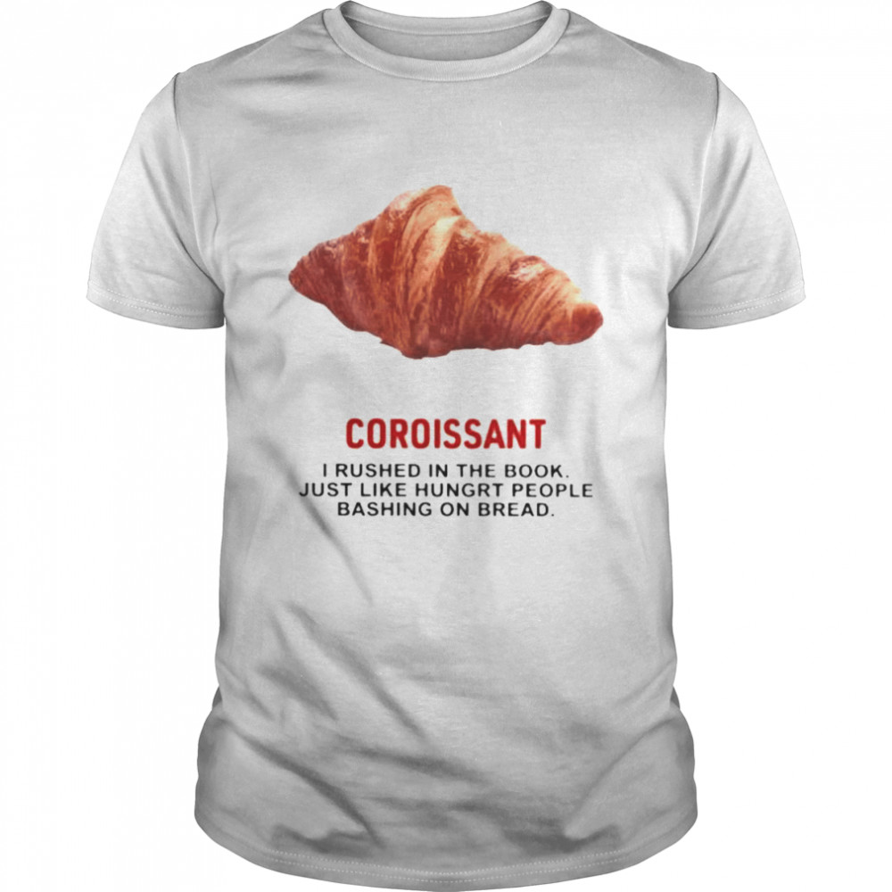 Coroissant I rushed in the book just like hungry people shirt