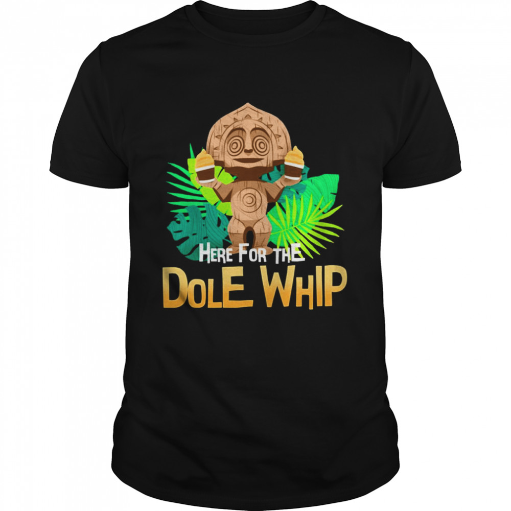 Here For The Dole Whip Disney shirt