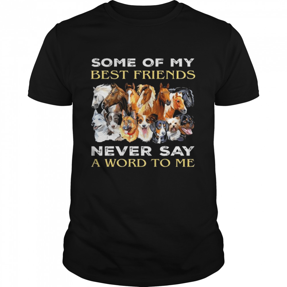 Horses and dogs some of my best friends never say a word to me 2022 shirt