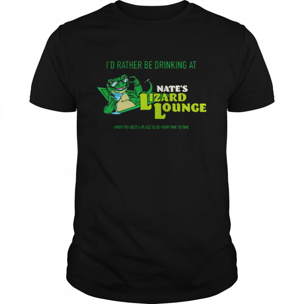 I’d Rather Be Drinking At Nate’s Lizard Lounge The Rehearsal shirt