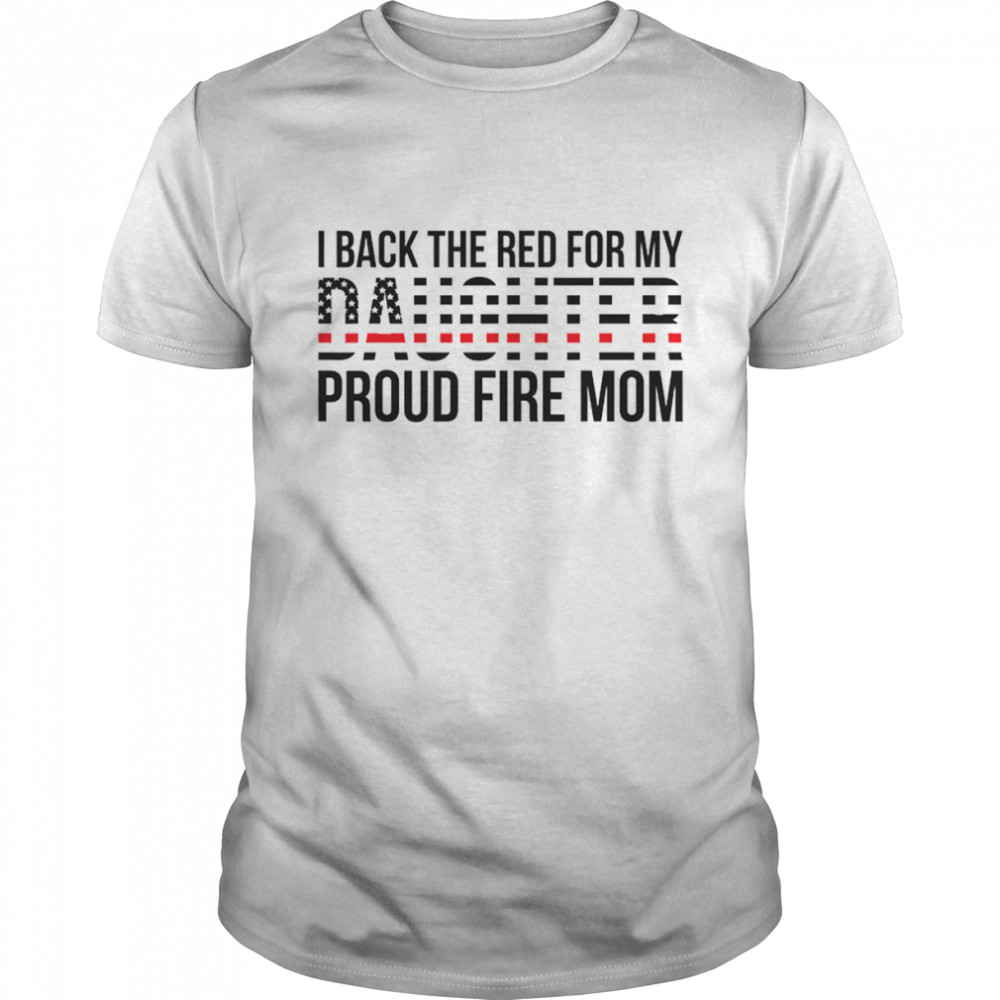 I Back The Red For My Daughter Proud Fire Mom shirt